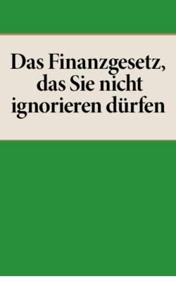 Das Finanzgesetz, das Sie nicht ignorieren dürfen